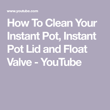How To Clean Your Instant Pot Instant Pot Lid And Float Valve Youtube Instant Pot Lid Instant Pot Pot Lids
