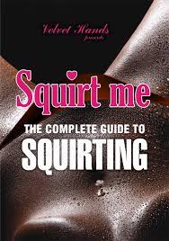 Squirt me: The Complete Squirting Guide eBook by Velvet Hands - EPUB Book |  Rakuten Kobo United States
