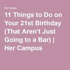 21st Birthday Things To Do 11 Things To Do On Your 21st Birthday That Aren T Just Going To A Bar 21st Birthday 21st Birthday Checklist 21st Birthday Games