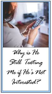 Why Is He Still Texting Me If He S Not Interested Understanding Men Understanding Men Dating Advice For Men Is He Interested