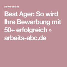 Best Ager So Wird Ihre Bewerbung Mit 50 Erfolgreich Arbeits Abc De Bewerbung Job Neuer Job