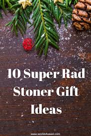 10 super rad stoner gift ideas world
