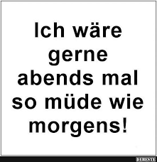 Ich Ware Gerne Abends Mal So Mude Wir Morgens Lustige Bilder Spruche Witze Echt Lustig Spruche Lustige Spruche Bilder Witzige Spruche
