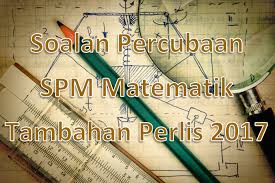 Trial examination papers + answers. Soalan Percubaan Spm Matematik Tambahan Perlis 2017 Gurubesar My
