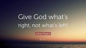 Adrian Rogers Quote Give God What S Right Not What S Left