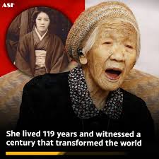 Kane Tanaka of Japan was recognized as the world's oldest living person at  age 119. She was born in 1903 and lived through world wars pandemics and  the rise of modern technology