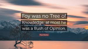 Related quotes curiosity education experience learning wisdom. Paul Beatty Quote Foy Was No Tree Of Knowledge At Most He Was A Bush Of