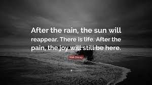 Walt Disney Quote After The Rain The Sun Will Reappear There Is Life After The Pain