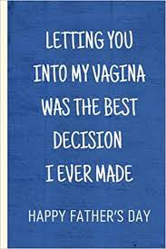 Maybe you would like to learn more about one of these? Fathers Day Gifts From Wife Letting You Into My Vagina Was The Best Decision I Ever Made Happy Fathers Day Notebook For Husband Great Alternative Funny Lovely Fathers