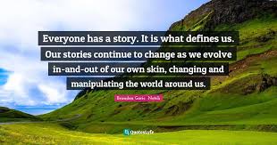 What is a story you would like to share? Everyone Has A Story It Is What Defines Us Our Stories Continue To C Quote By Brandon Garic Notch Quoteslyfe