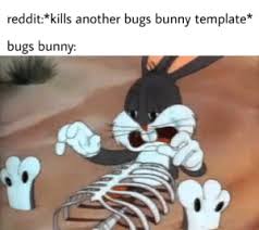 Make bugs bunny no memes or upload your own images to make custom memes. Reddit Kills Another Bugs Bunny Template Bugs Bunny No More Like Yamero Bugs Bunny Meme On Me Me