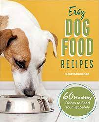Easy Dog Food Recipes 60 Healthy Dishes To Feed Your Pet Safely By Scott Shanahan