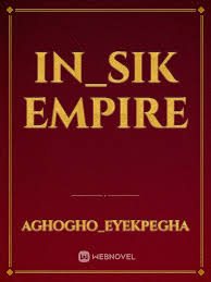 Unknown august 16, 2016 at 10:17 pm. In Sik Empire By Aghogho Eyekpegha Full Book Limited Free Webnovel Official