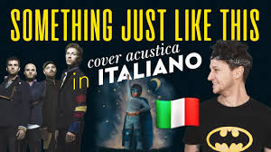 Something Just Like This In Italiano The Chainsmokers Coldplay Cover Youtube