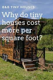 Why Do Tiny Houses Cost More Per Square Foot Tiny House Builders B B Micro Manufacturing Tiny Home Cost House Cost Tiny House Luxury