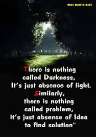 We are not light simply with wanting to be light, for us to be light we need a source of energy. There Is Nothing Called Darkness It S Just Absence Of Light Billionaire Quotes