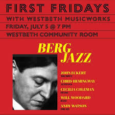 First Friday Music BERG JAZZ Friday July 5, 2024 at 7pm Westbeth Community  Rm. Free featuring John Eckert trumpet, Chris Hemingway alto sax, Cecilia  Coleman piano, Will Woodward, bass, and Andy Watson