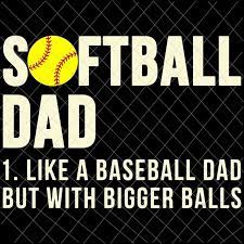 Maybe you would like to learn more about one of these? Softball Dad Svg Like A Baseball Dad But With Bigger Balls Svg Softball Father S Day Svg Buy T Shirt Designs