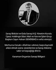 Karaman - Saray Bisküvi ve Gıda Sanayi A.Ş. Yönetim Kurulu Üyesi, Holdingin  İdari, Mali ve Yatırım İşleri Grup Başkanı Sayın Adnan DEMİRBAĞ'ın vefat  etmiştir. Merhuma Cenab-ı Allah'tan rahmet; başta kıymetli ailesi olmak