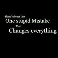 There S Always That One Stupid Mistake That Changes Everything Regret Quotes Mistake Quotes Sorry Quotes