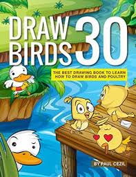 Designed with a teacher in mind, this book contains a range of drawing exercises to help students become competent, creative drawers. Draw 30 Birds The Best Drawing Book To Learn How To Draw Birds And Poultry By Paul Cezil