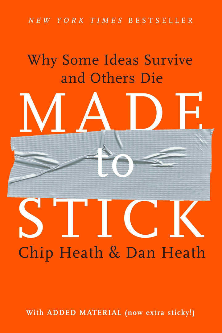 Made to Stick: Why Some Ideas Survive and Others Die by Chip Heath and Dan Heath