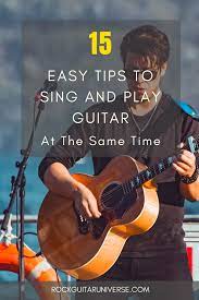 15 Easy Tips To Sing And Play Guitar At The Same Time Playing Guitar Guitar Guitar Songs