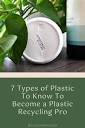 7 Types of Plastic To Know To Become a Plastic Recycling Pro