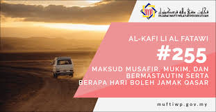 Pejabat Mufti Wilayah Persekutuan Al Kafi 255 Maksud Musafir Mukim Dan Bermastautin Serta Berapa Hari Boleh Jamak Qasar