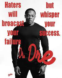 Haters Will Broadcast Your Failure But Whisper Your Success Dr Dre Haters Hatersgonnahate Drdre Dre Success Quotes Inspirational Quotes God Brainy Quotes