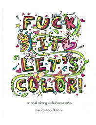 Color in jellyfish, seahorses, clown fish, sting rays, dolphins, whales and coral reefs with trippy, vibrant colors. Amazon Com Fuck It Let S Color An Adult Coloring Book Of Curse Words 9781523846665 Ganly Sarah Books
