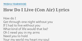 I want to know how do i breathe without you? How Do I Live Con Air Lyrics By Trisha Yearwood How Do I Get