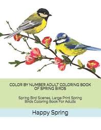 Download Color By Number Adult Coloring Book Of Spring Birds Spring Bird Scenes Large Print Spring Birds Coloring Book For Adults By Happy Spring