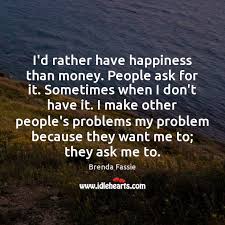 I D Rather Have Happiness Than Money People Ask For It Sometimes When Idlehearts