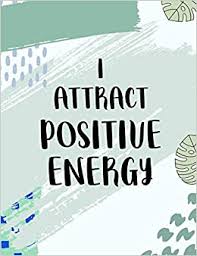 Positive energy is not just a thing that happens by accident, it's because the person pays attention to you, and devotes energy to you. I Attract Positive Energy Aura Log Book To Keep Track Of Energy Sensed And Colors Now Tmw 9781670286871 Amazon Com Books