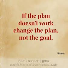 The Handmade Business Mentor Quotes To Inspire If The Plan Doesn T Work Change The Plan Not The Goal Mentor Quotes Work Quotes Business Quotes