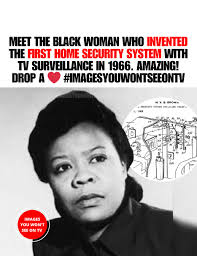 Marie Van Brittan Brown invented the first modern home security system in  the 1960s while living in a high crime area of Queens New York. Her design  featured peepholes a sliding camera