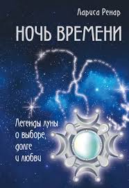 ночь времени легенды луны о выборе долге и любви Larisa Renar Noch Vremeni Legendy Luny O Vybore Dolge I Lyubvi Chitat Onlajn Polnostyu Litres