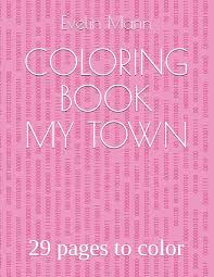 Cities,towns and villages coloring book. Coloring Book My Town 29 Pages To Color Marin Miss Evelin 9798649497213 Amazon Com Books