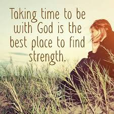 Taking Time To Be With God Is The Best Place To Find Strength Faith In God Quotes About God Christian Quotes