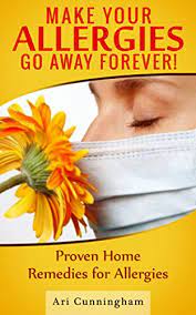 Allergies Make Your Allergies Go Away Forever Proven Home Remedies For Allergies Kindle Edition By Cunningham Ari Health Fitness Dieting Kindle Ebooks Amazon Com
