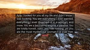 Jean M Auel Quote Ayla I Looked For You All My Life And Didn T Know I Was Looking You Are Everything I Ever Wanted Everything I Ever Dr