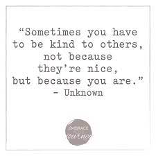 Sometimes You Have To Be Kind To Others Not Because They Re Nice But Because You Are Unknown Dailyinspiration Dailyquotes Http Daily Quotes Quotes Words