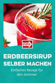 Erdbeersirup Selber Machen Einfaches Rezept Fur Den Sommer Utopia De Erdbeersirup Selber Machen Erdbeersirup Sirup Selber Machen