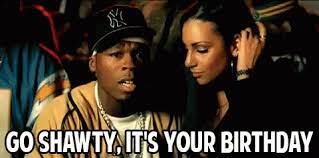 Go Shawty Its Your Birthday Gif Birthday 50cent Birth Discover Share Gifs Shawty In Da Club Shawty Birthday