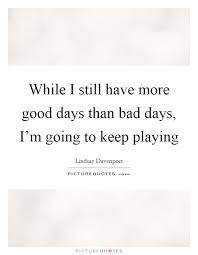 Good And Bad Days Quotes Sayings Good And Bad Days Picture Quotes