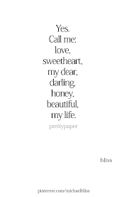 Yes Call Me Love Sweetheart My Dear Darling Honey Beautiful My Life Sweetheart Quotes Simple Love Quotes Darling Quotes