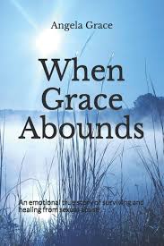 I come from a family of 9 kids and i'm originally from north dakota. When Grace Abounds An Emotional Account Of Surviving And Healing From Sexual Abuse Amazon De Grace Angela Fremdsprachige Bucher