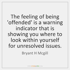 If you take the the insults of your fellow human beings personally, you will be offended for the rest of your life. The Feeling Of Being Offended Is A Warning Indicator That Is Showing Storemypic