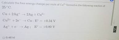 K eq is the equilibrium constant at the temperature t. Calculate The Free Energy Change Per Mole Of Cu2 Formed In The Following Reaction At 25 C Cu 2 Ag 2ag Cu2 Cu2 2e Cu E 0 34 V Ag E Ag E 0 80 V O 0 46 Kj